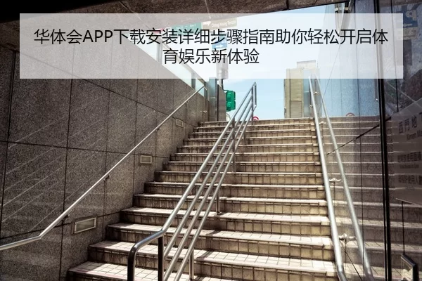 华体会APP下载安装详细步骤指南助你轻松开启体育娱乐新体验
