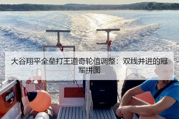 大谷翔平全垒打王道奇轮值调整：双线并进的冠军拼图
