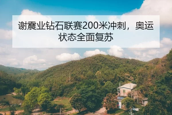 谢震业钻石联赛200米冲刺，奥运状态全面复苏