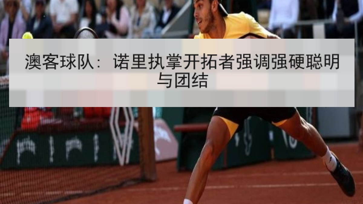 澳客球队: 诺里执掌开拓者强调强硬聪明与团结