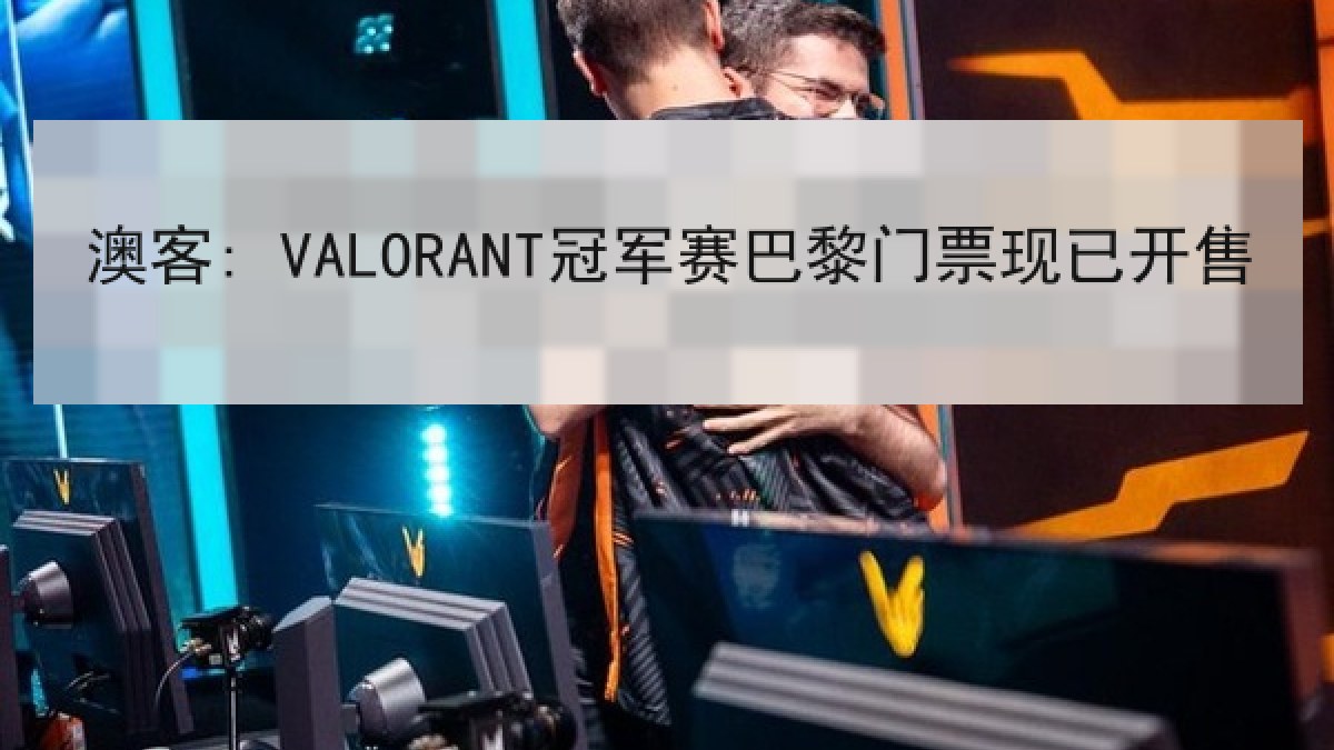澳客: VALORANT冠军赛巴黎门票现已开售