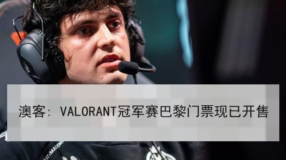 澳客: VALORANT冠军赛巴黎门票现已开售