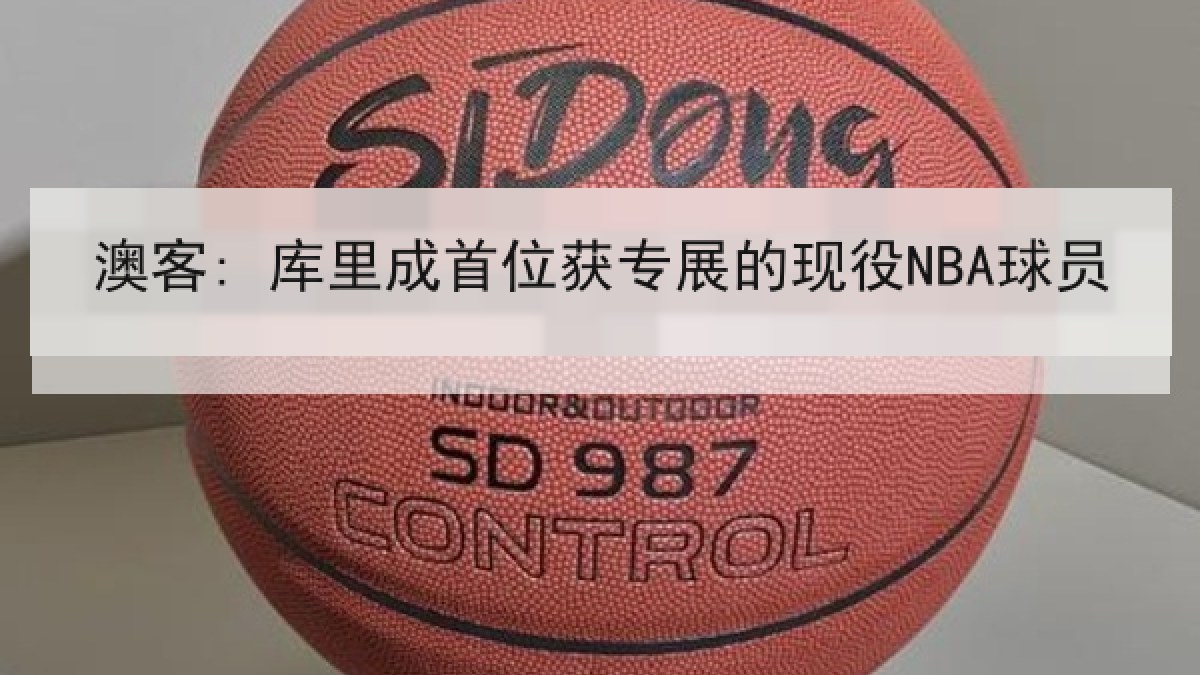 澳客: 库里成首位获专展的现役NBA球员