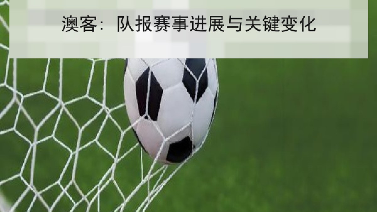 澳客: 队报赛事进展与关键变化 澳客: 队报赛事进展与关键变化