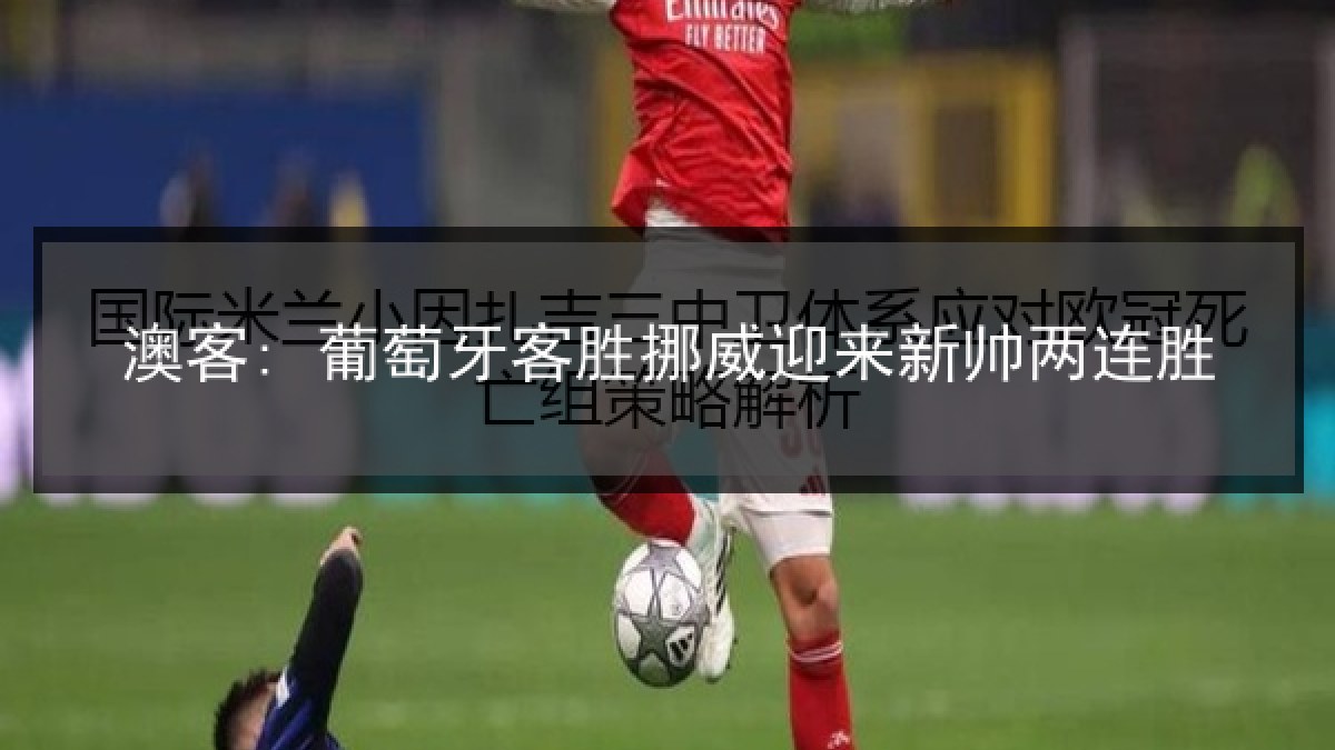澳客: 葡萄牙客胜挪威迎来新帅两连胜