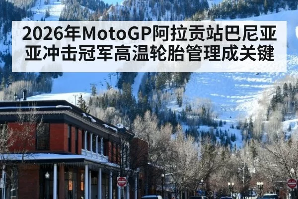2026年MotoGP阿拉贡站巴尼亚亚冲击冠军高温轮胎管理成关键